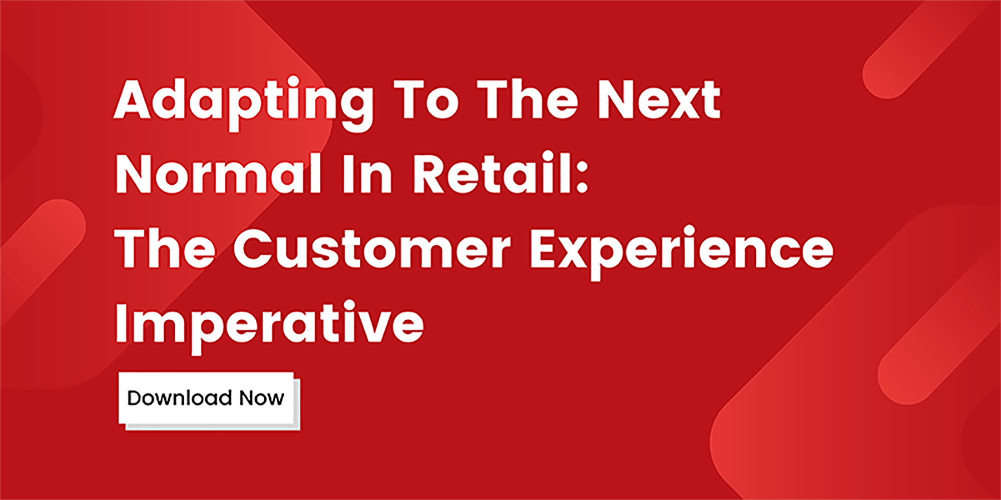 Adapting To The Next Normal In Retail: The Customer Experience Imperative