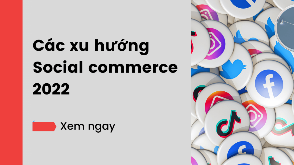 Các xu hướng Social commerce 2022: Các chiến thuật và công cụ phát triển chiến lược e-commerce của bạn thông qua social media