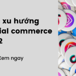 Các xu hướng Social commerce 2022: Các chiến thuật và công cụ phát triển chiến lược e-commerce của bạn thông qua social media