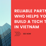 Reliable Partner Who Helps You Build A Tech Team In Vietnam