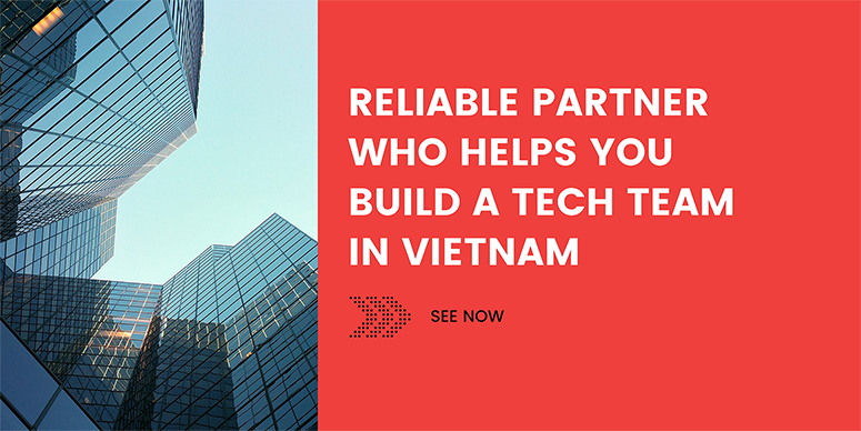 Reliable Partner Who Helps You Build A Tech Team In Vietnam