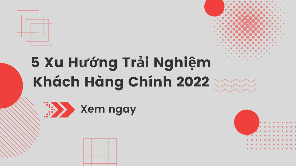5 Xu Hướng Trải Nghiệm Khách Hàng Chính 2022