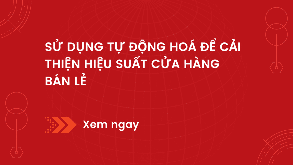 Sử Dụng Tự Động Hoá Để Cải Thiện Hiệu Suất Cửa Hàng Bán Lẻ 1