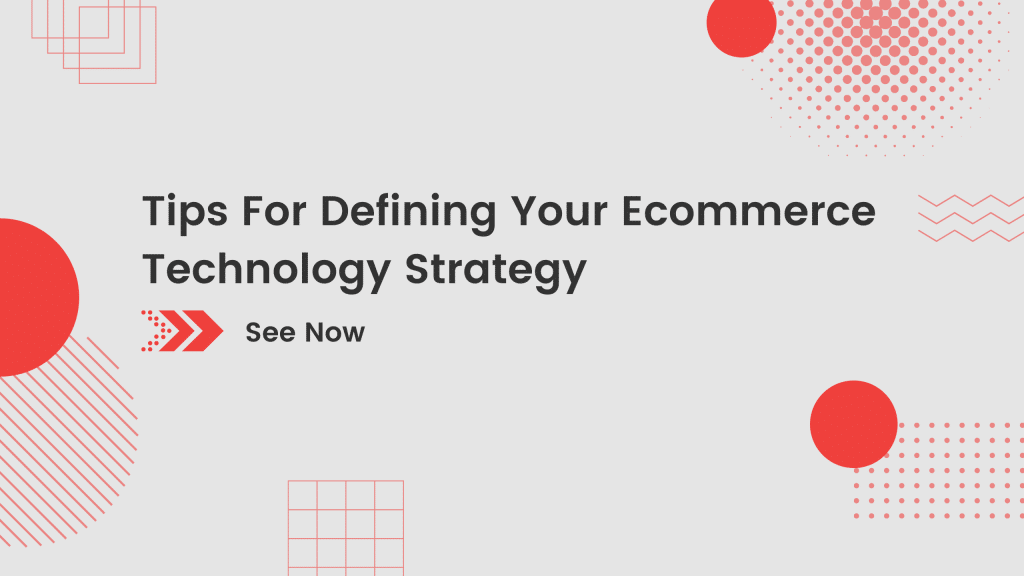 Tips For Defining Your Ecommerce Technology Strategy