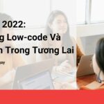 Dự Đoán 2022: Nền Tảng Low-code Và Việc Làm Trong Tương Lai