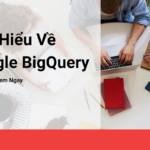 Google BigQuery Là Gì? Tìm Hiểu Về Google BigQuery