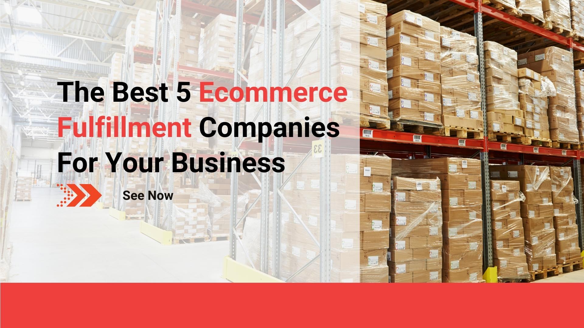 The Best 5 Ecommerce Fulfillment Companies For Your Business