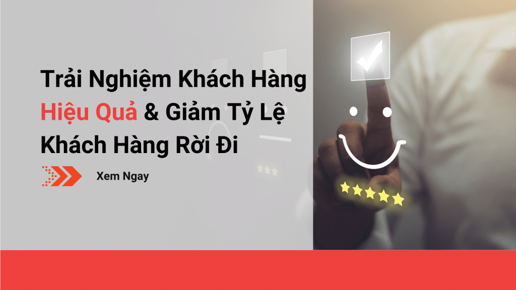 Trải Nghiệm Khách Hàng Hiệu Quả Giảm Tỷ Lệ Khách Rời Đi