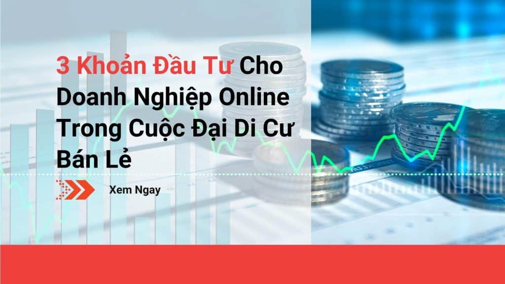 3 Khoản Đầu Tư Cho Doanh Nghiệp Online Trong Cuộc Đại Di Cư Bán Lẻ
