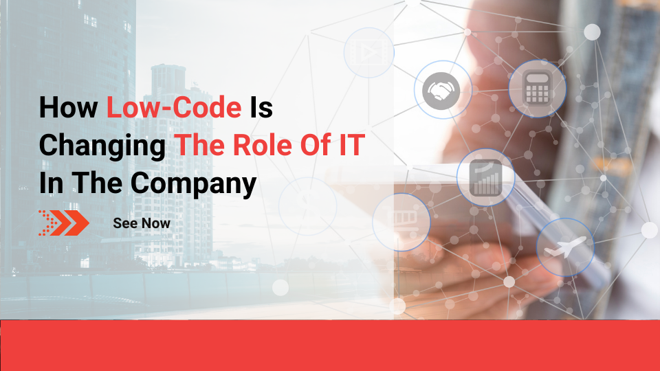 How Low-Code Is Changing The Role Of IT In The Company