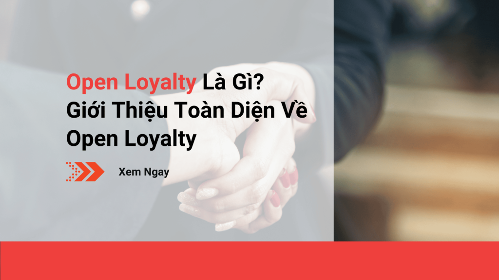 open-loyalty-la-gi-gioi-thieu-toan-dien-ve-open-loyalty