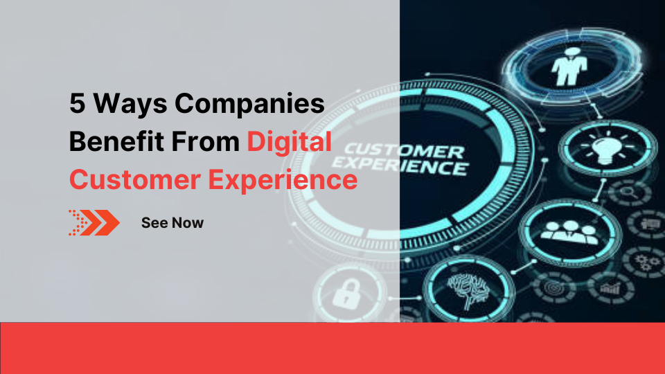5 Ways Companies Benefit From Digital Customer Experience