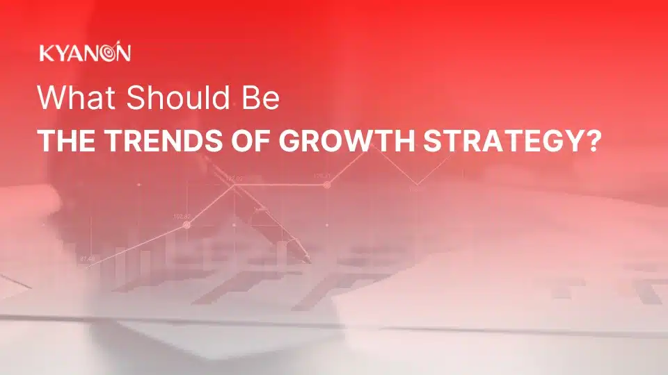 what-should-be-the-trends-of-growth-strategy-kyanon-digital