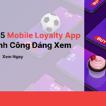 Top 5 Mobile Loyalty App Thành Công Đáng Xem