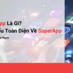 SuperApp Là Gì? Tìm Hiểu Toàn Diện Về SuperApp