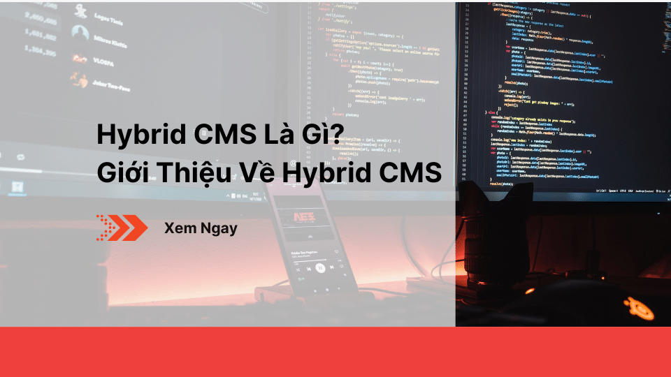 Hybrid CMS Là Gì? Giới Thiệu Về Hybrid CMS
