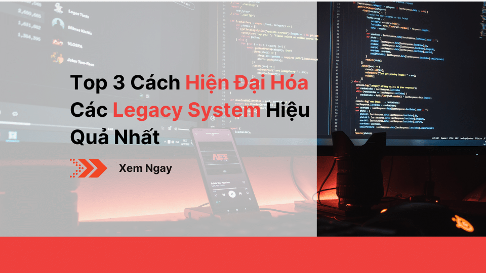 Top 3 Cách Hiện Đại Hóa Các Legacy System Hiệu Quả Nhất