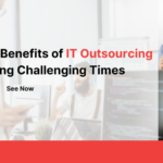 The Benefits of IT Outsourcing During Challenging Times 6