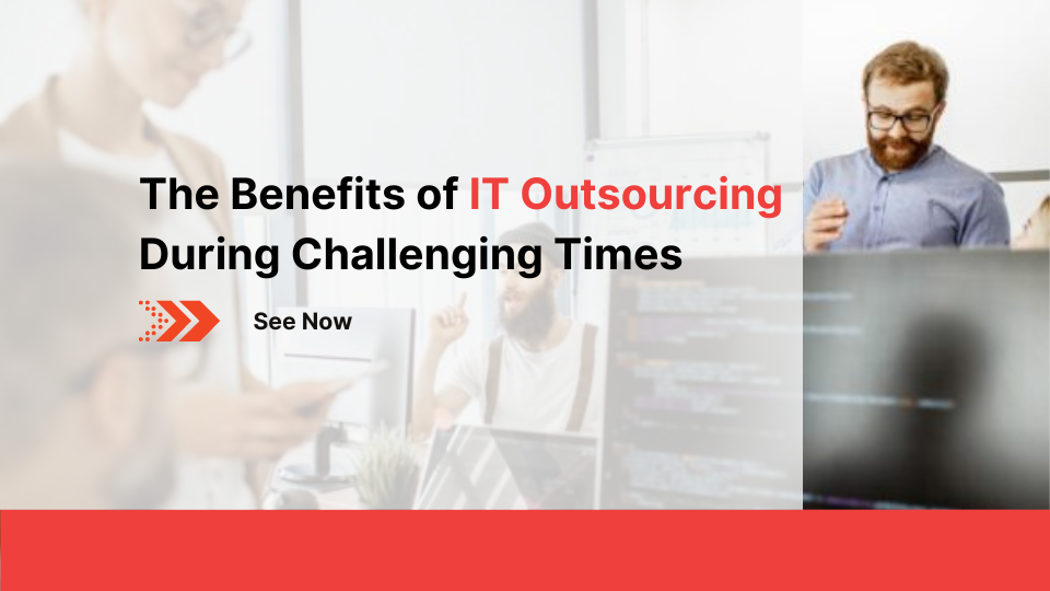 The Benefits of IT Outsourcing During Challenging Times 6