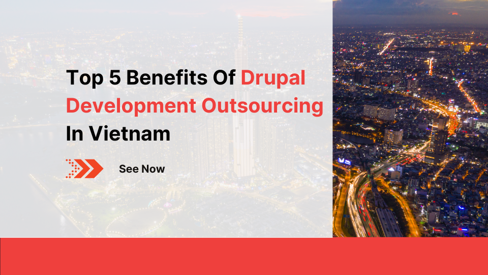 Top 5 Benefits of Drupal Development Outsourcing in Vietnam