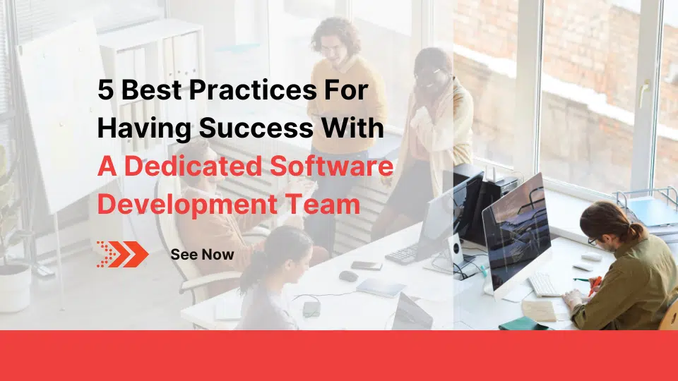 5 Best Practices For Having Success With A Dedicated Software Development Team