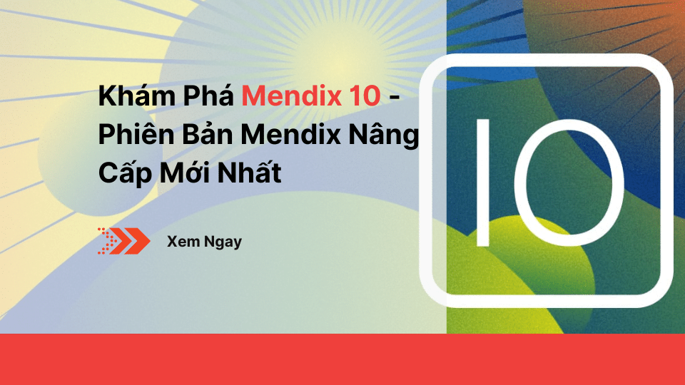 Khám Phá Mendix 10 - Phiên Bản Mendix Nâng Cấp Mới Nhất