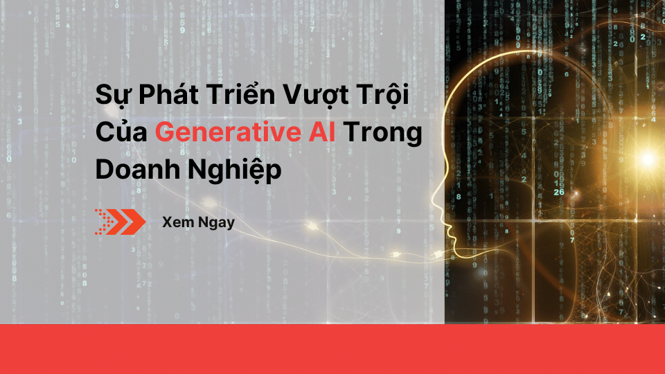 Sự Phát Triển Vượt Trội Của Generative AI Trong Doanh Nghiệp