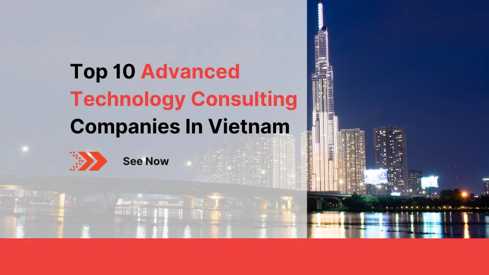 Top 10 Advanced Technology Consulting Companies In Vietnam