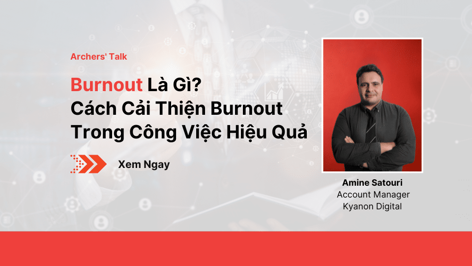 Archers' Talk_Burnout Là Gì? Cách Cải Thiện Burnout Trong Công Việc Hiệu Quả