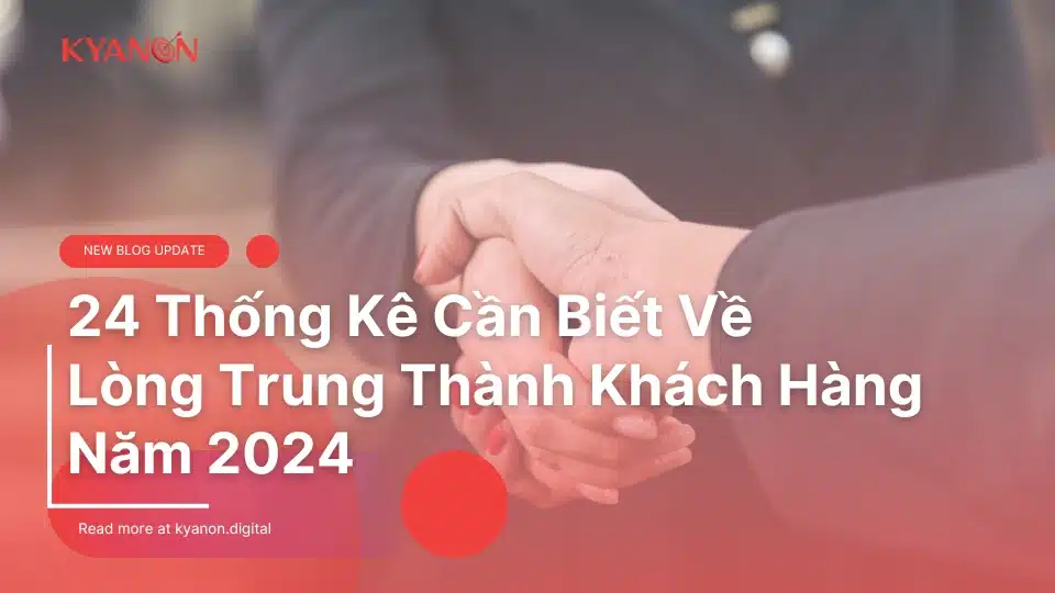 24 Thống Kê Cần Biết Về Lòng Trung Thành Khách Hàng Năm 2024