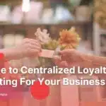 A Guide to Centralized Loyalty Marketing For Your Business