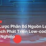 Chien-Luoc-Phan-Bo-Nguon-Luc-va-Ke-Hoach-Phat-Trien-Low-code-Cho-Doanh-Nghiep