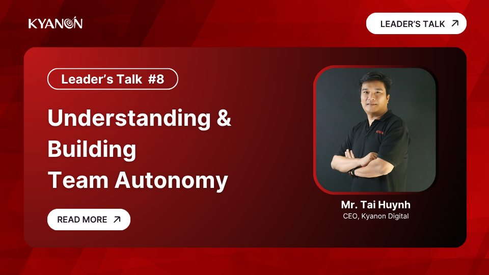 leaders-talk-8-understanding-and-building-team-autonomy-kyanon-digital