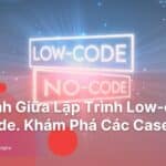 so-sanh-lap-trinh-low-code-va-no-code-kham-pha-cac-case-study