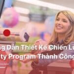 Hướng Dẫn Thiết Kế Chiến Lược Loyalty Program Thành Công (P2)