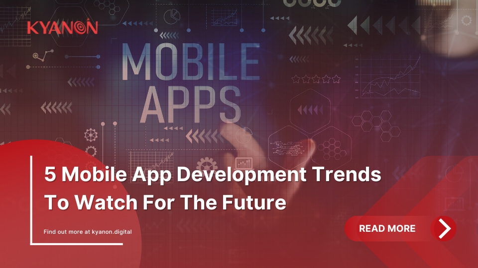 5 Mobile App Development Trends To Watch For The Future