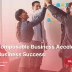 How Composable Business Accelerates Your Business Success