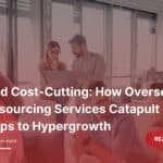 Beyond Cost-Cutting How Overseas IT Outsourcing Services Catapult Startups to Hypergrowth