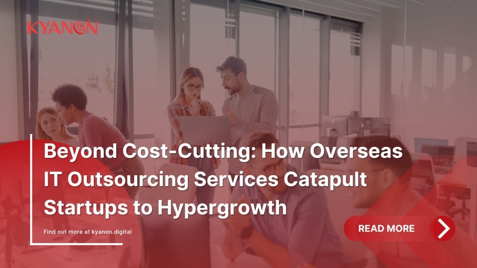 Beyond Cost-Cutting How Overseas IT Outsourcing Services Catapult Startups to Hypergrowth