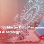 How Does Master Data Management Impact AI Strategy