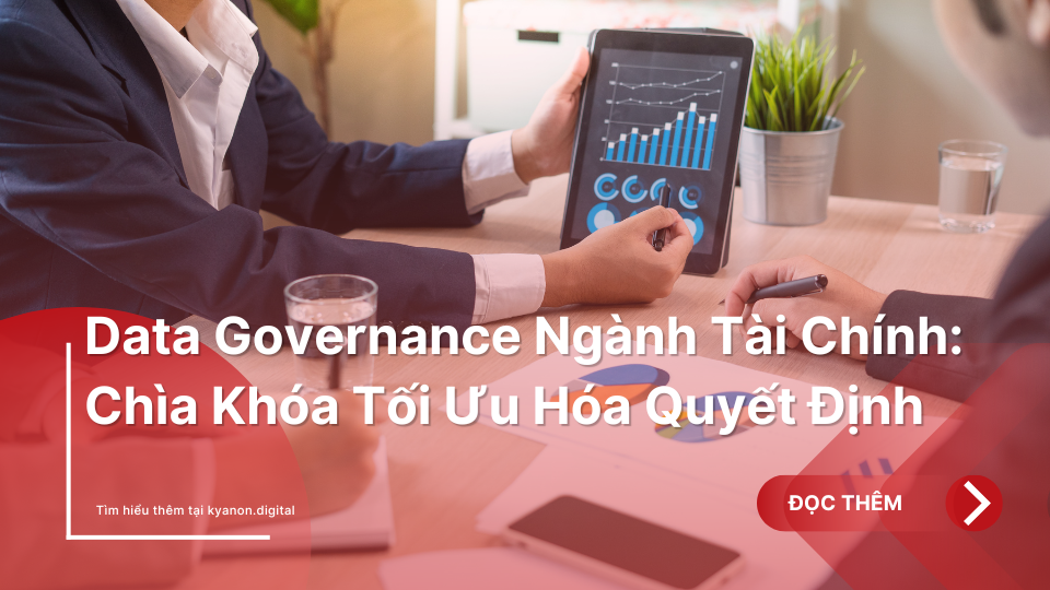 Data Governance Ngành Tài Chính: Chìa Khóa Tối Ưu Hóa Quyết Định