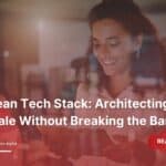 The Lean Tech Stack Architecting for Scale Without Breaking the Bank