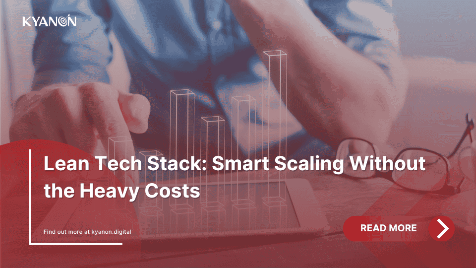 lean-tech-stack-smart-scaling-without-the-heavy-costs-kyanon-digital