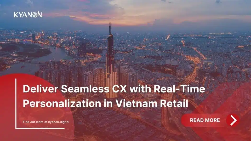 Deliver Seamless CX with Real-Time Personalization in Vietnam Retail
