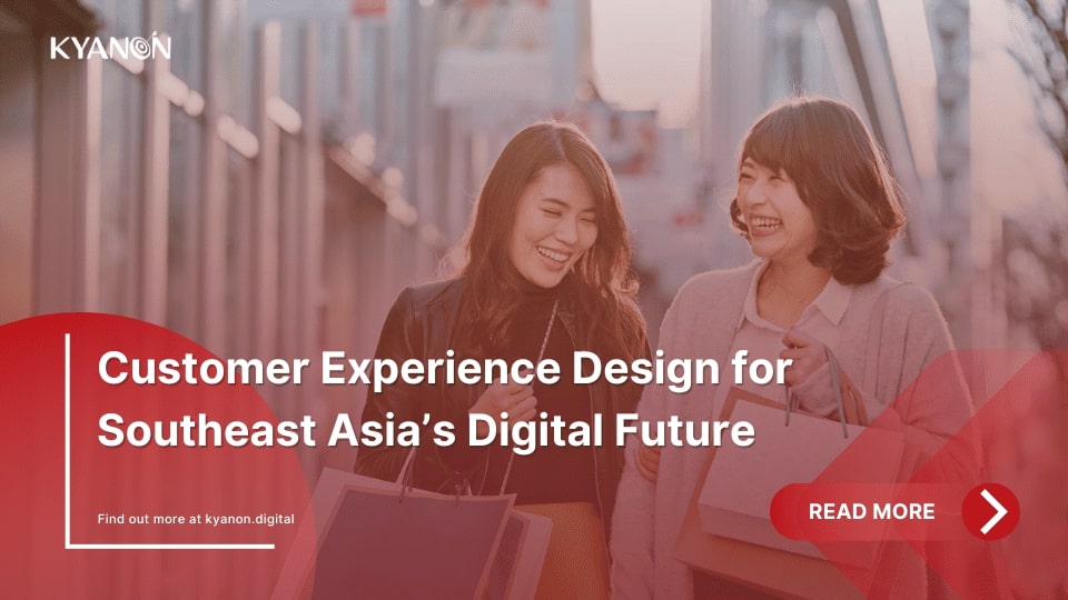 Customer Experience Design for Southeast Asia’s Digital Future