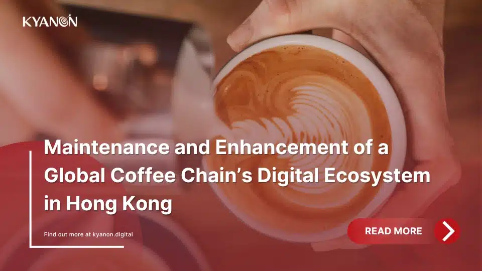 maintenance-and-enhancement-of-a-global-coffee-chains-digital-ecosystem-in-hong-kong-kyanon-digital