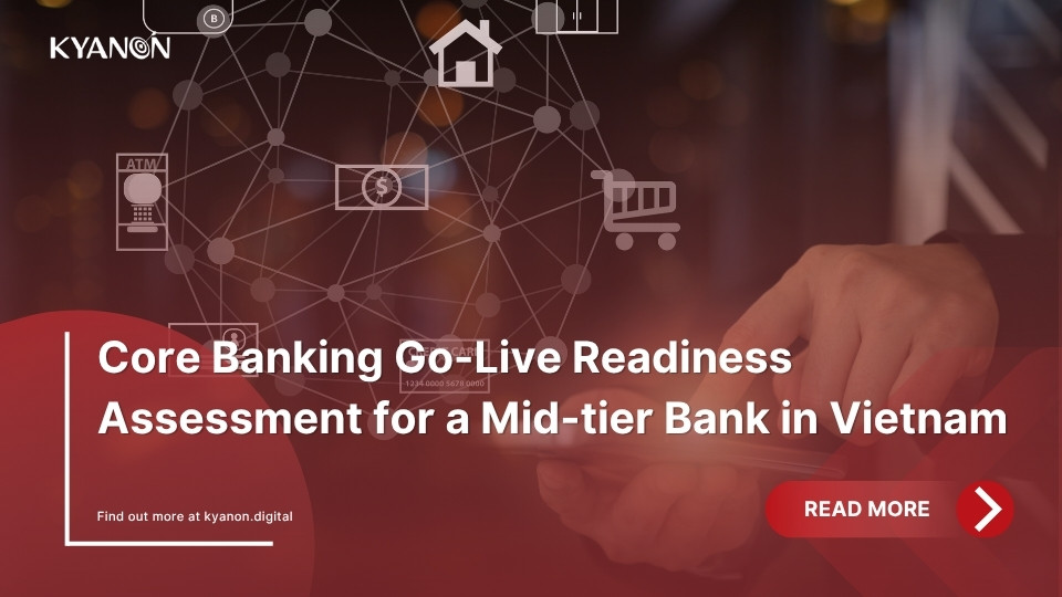 core-banking-go-live-readiness-assessment-for-a-mid-tier-bank-in-vietnam-kyanon-digital