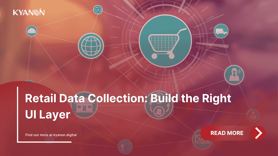 retail-data-collection-build-the-right-ui-layer-kyanon-digital