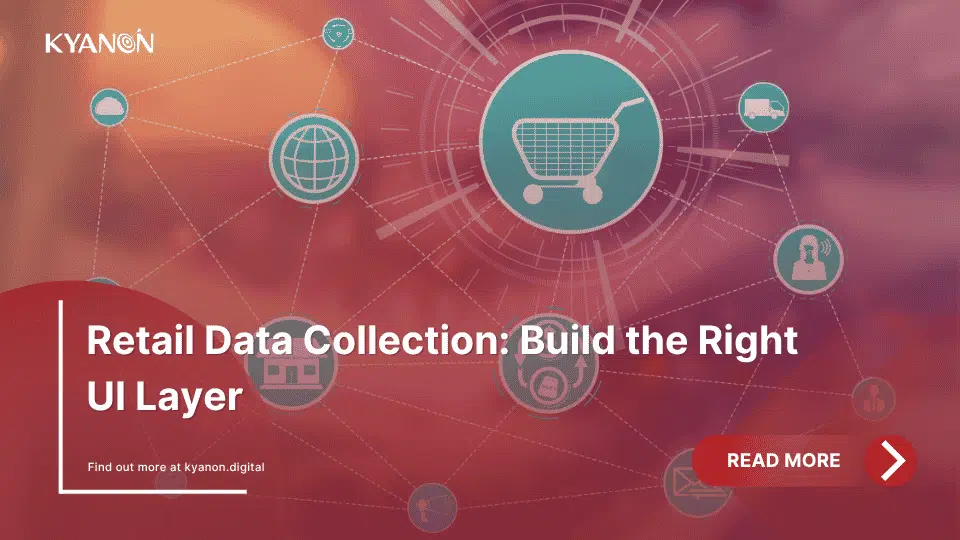 retail-data-collection-build-the-right-ui-layer-kyanon-digital