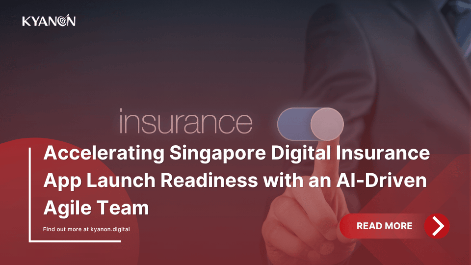 accelerating-singapore-digital-insurance-app-launch-readiness-with-an-ai-driven-agile-team-case-study-kyanon-digital